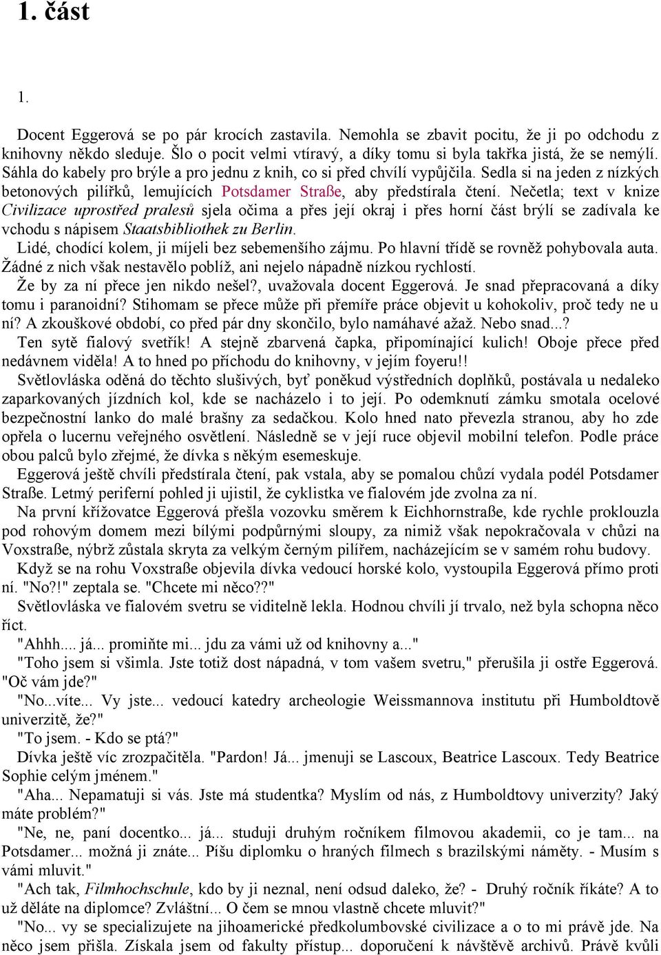 Nečetla; text v knize Civilizace uprostřed pralesů sjela očima a přes její okraj i přes horní část brýlí se zadívala ke vchodu s nápisem Staatsbibliothek zu Berlin.