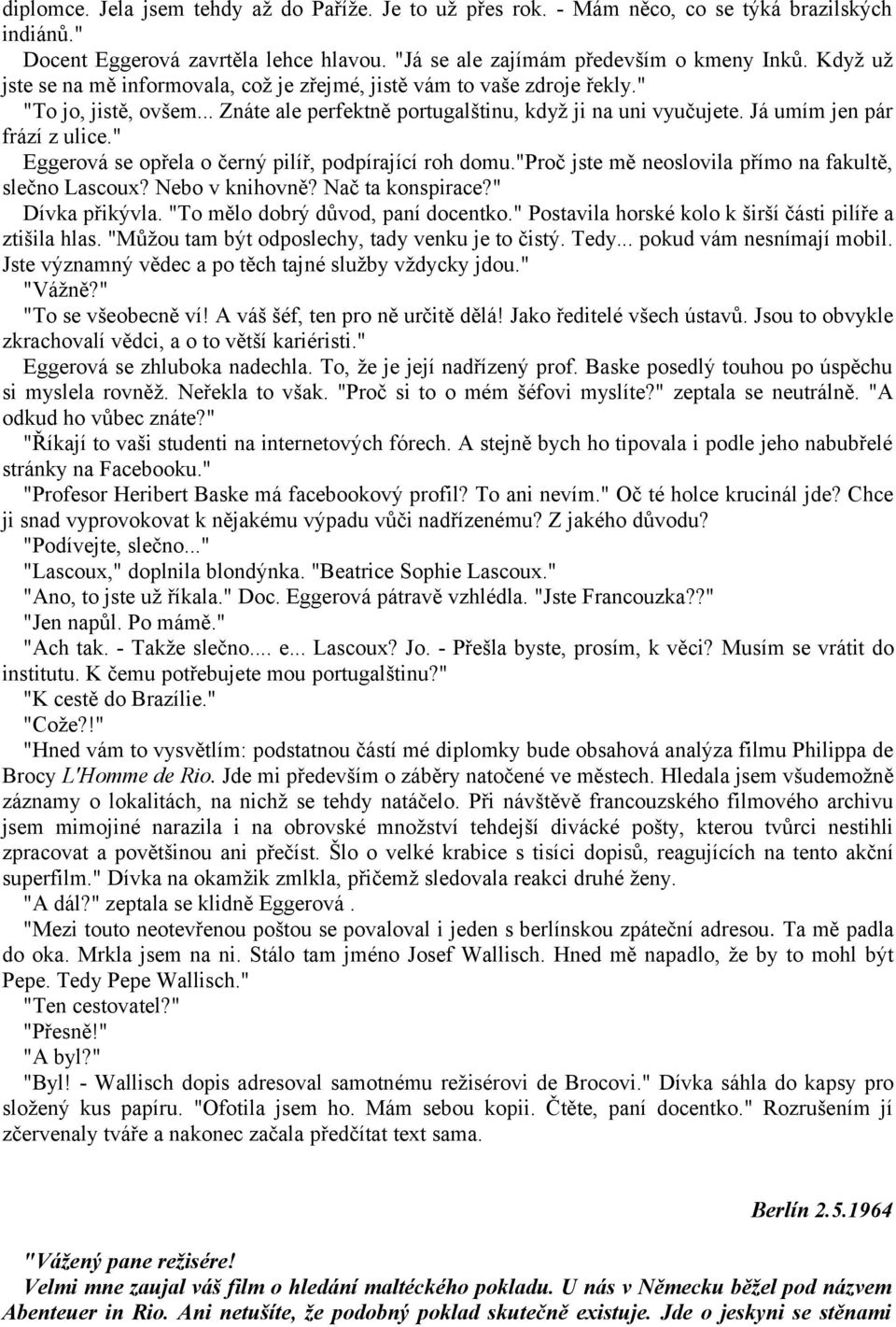 " Eggerová se opřela o černý pilíř, podpírající roh domu."proč jste mě neoslovila přímo na fakultě, slečno Lascoux? Nebo v knihovně? Nač ta konspirace?" Dívka přikývla.