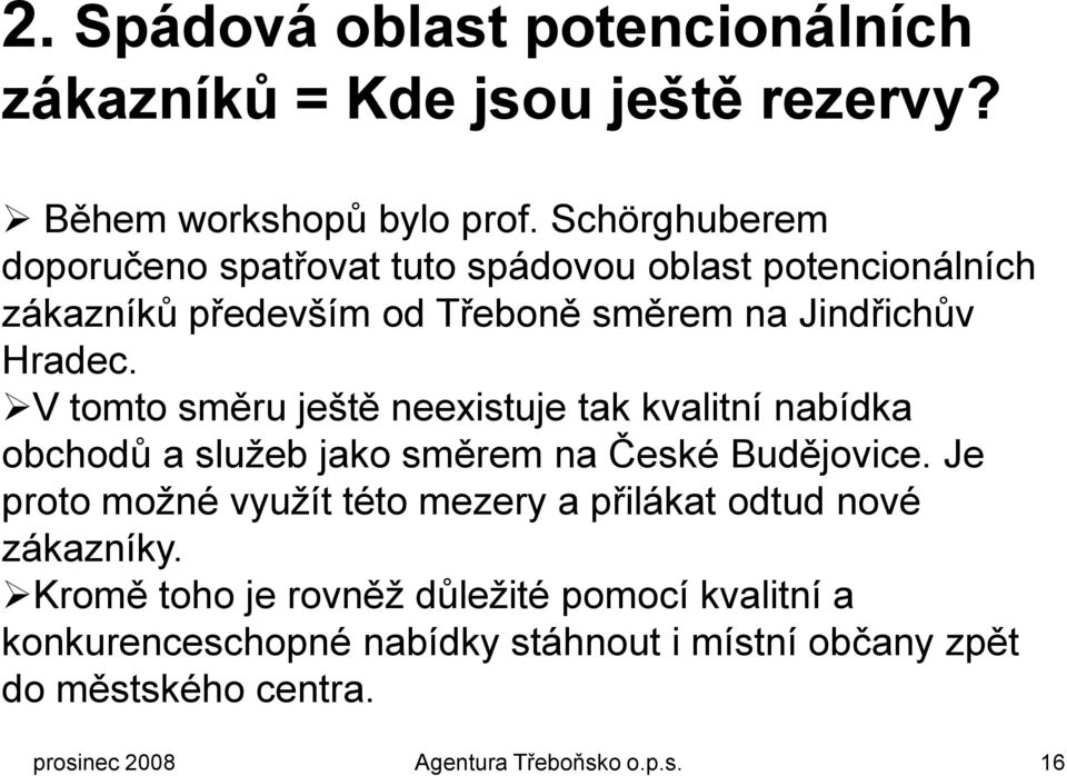 V tomto směru ještě neexistuje tak kvalitní nabídka obchodů a sluţeb jako směrem na České Budějovice.