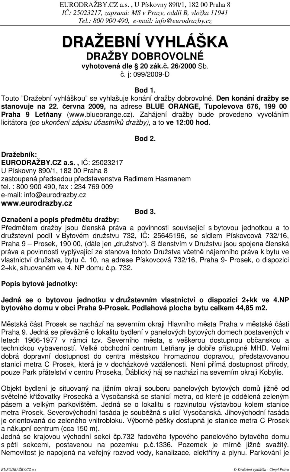 Bod 2. Dražebník:., I: 25023217 U Pískovny 890/1, 182 00 Praha 8 zastoupená pedsedou pedstavenstva Radimem Hasmanem tel. : 800 900 490, fax : 234 769 009 e-mail: info@eurodrazby.cz www.eurodrazby.cz Bod 3.