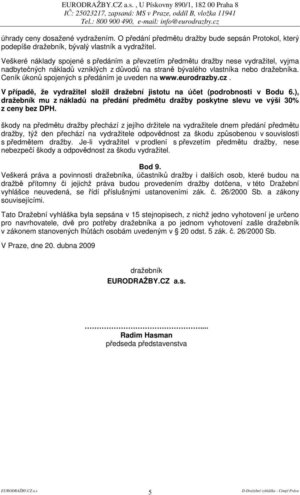 Ceník úkon spojených s pedáním je uveden na www.eurodrazby.cz. V pípad, že vydražitel složil dražební jistotu na úet (podrobnosti v Bodu 6.