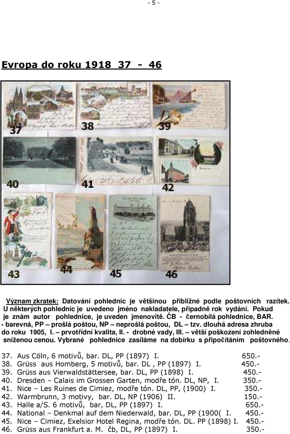 prvotřídní kvalita, II. - drobné vady, III. větší poškození zohledněné sníženou cenou. Vybrané pohlednice zasíláme na dobírku s připočítáním poštovného. 37. Aus Cöln, 6 motivů, bar. DL, PP (1897) I.