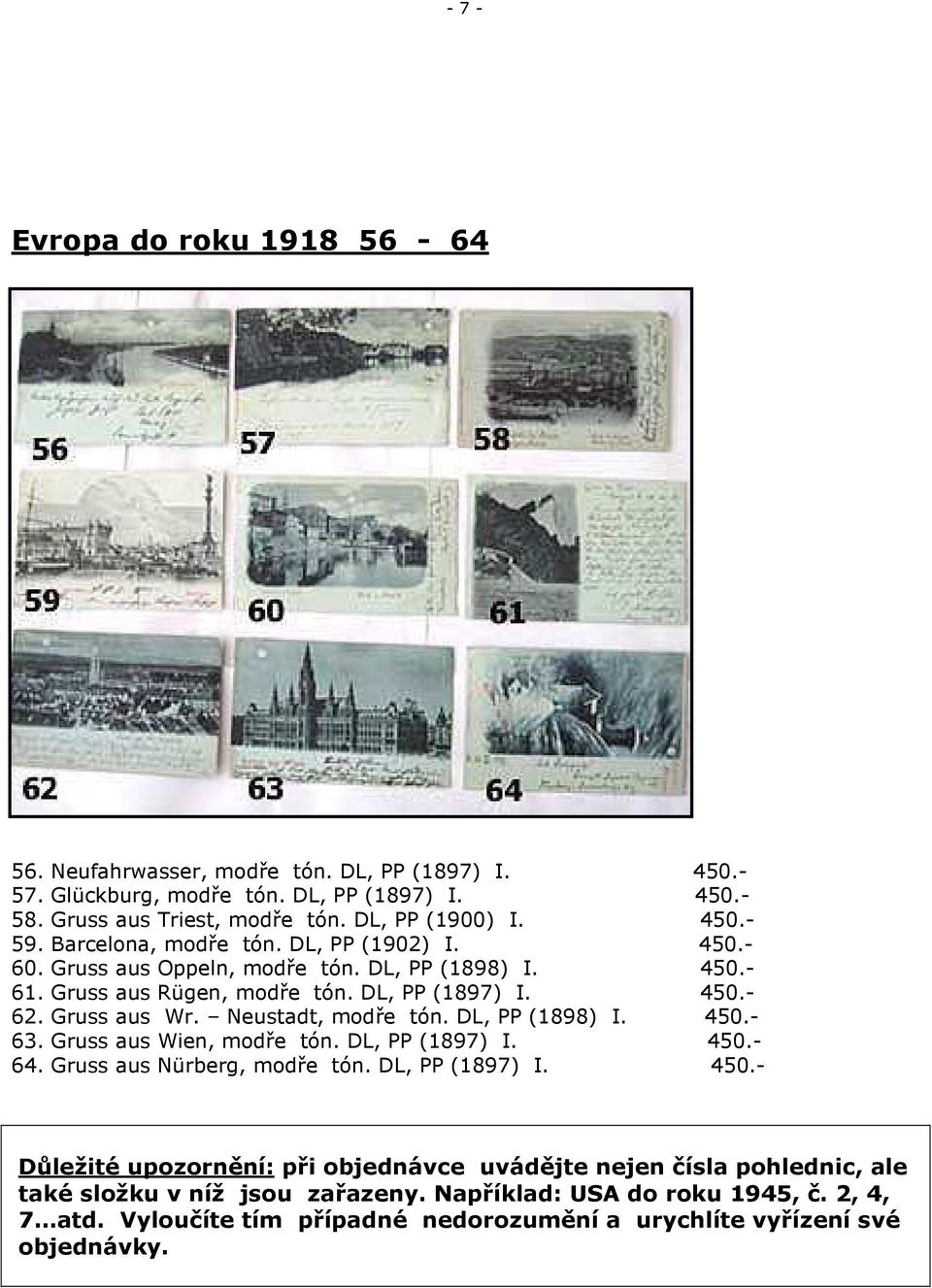 Neustadt, modře tón. DL, PP (1898) I. 450.- 63. Gruss aus Wien, modře tón. DL, PP (1897) I. 450.- 64. Gruss aus Nürberg, modře tón. DL, PP (1897) I. 450.- Důležité upozornění: při objednávce uvádějte nejen čísla pohlednic, ale také složku v níž jsou zařazeny.