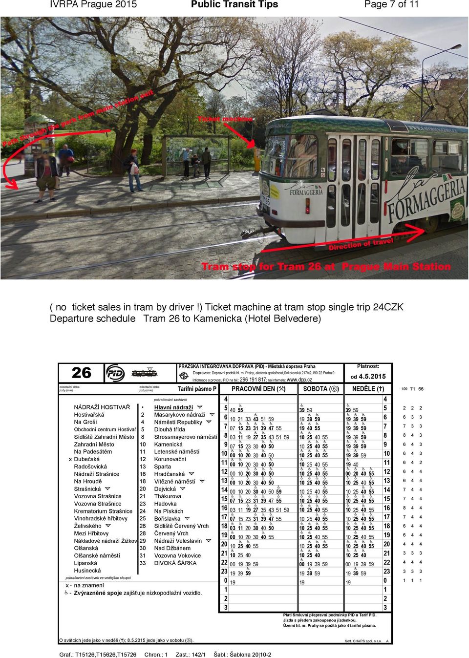 Městská doprava Praha Dopravce: Dopravní podnik hl. m. Prahy, akciová společnost,sokolovská 27/42,90 22 Praha 9 Platnost: od 4.5.205 Informace o provozu PID na tel.: 29 9 7; na internetu: www.dpp.