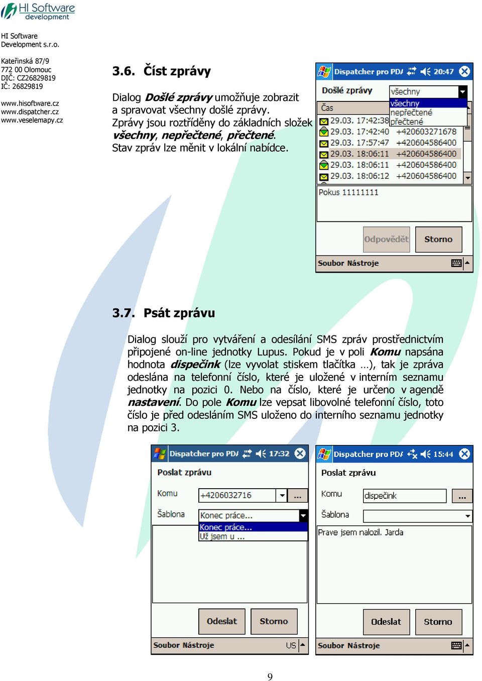 Pokud je v poli Komu napsána hodnota dispečink (lze vyvolat stiskem tlačítka ), tak je zpráva odeslána na telefonní číslo, které je uložené v interním seznamu jednotky na