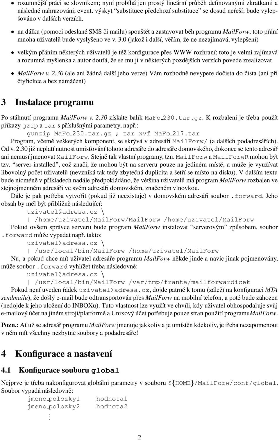 na dálku (pomocí odeslané SMS či mailu) spouštět a zastavovat běh programu MailForw; toto přání mnoha uživatelů bude vyslyšeno ve v. 3.