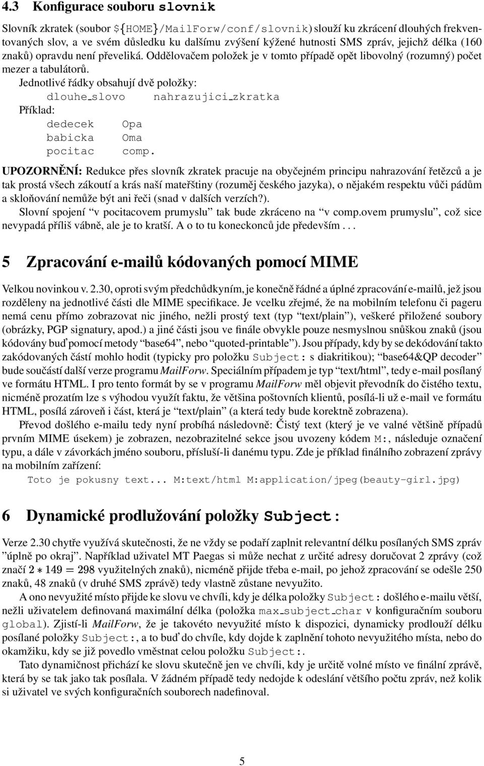 Jednotlivé řádky obsahují dvě položky: dlouhe slovo nahrazujici zkratka Příklad: dedecek Opa babicka Oma pocitac comp.