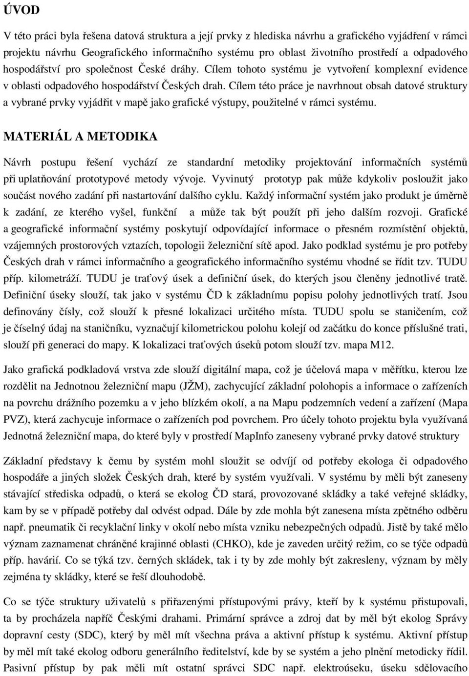 Cílem této práce je navrhnout obsah datové struktury a vybrané prvky vyjádřit v mapě jako grafické výstupy, použitelné v rámci systému.