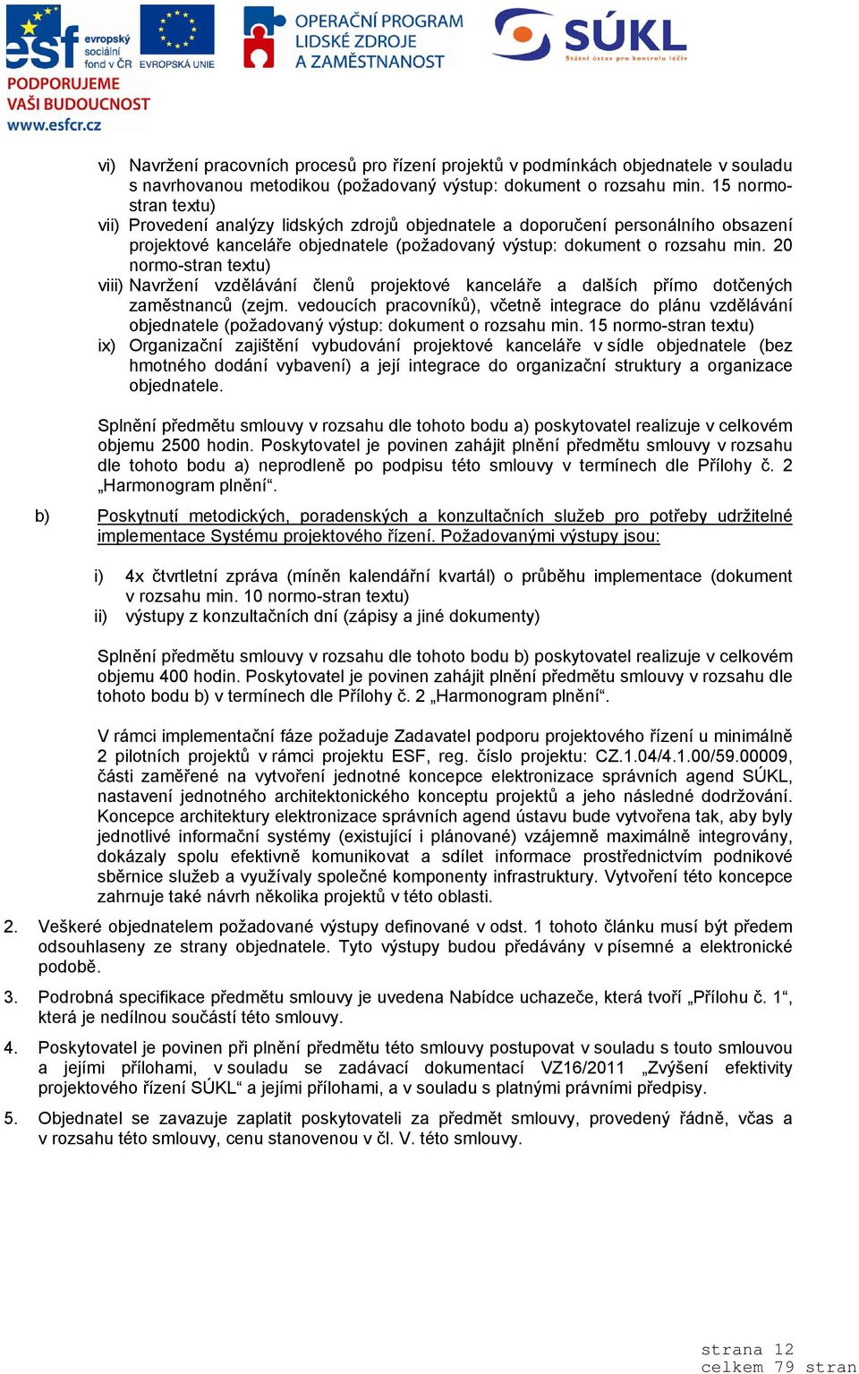 20 normo-stran textu) viii) Navržení vzdělávání členů projektové kanceláře a dalších přímo dotčených zaměstnanců (zejm.