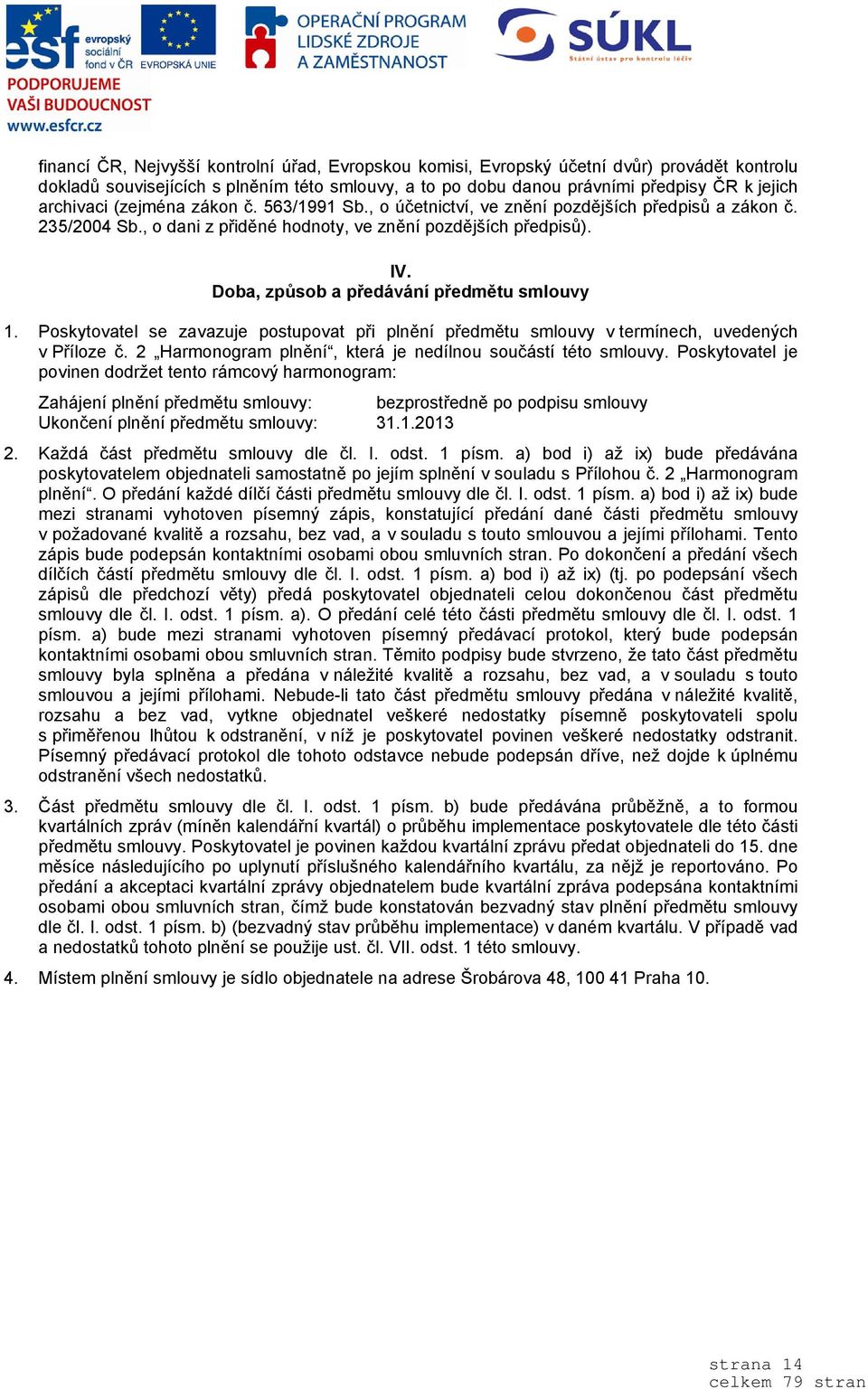 Doba, způsob a předávání předmětu smlouvy 1. Poskytovatel se zavazuje postupovat při plnění předmětu smlouvy v termínech, uvedených v Příloze č.