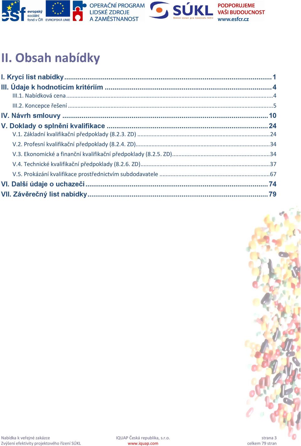 3. Ekonomické a finanční kvalifikační předpoklady (8.2.5. ZD)... 34 V.4. Technické kvalifikační předpoklady (8.2.6. ZD)... 37 V.5. Prokázání kvalifikace prostřednictvím subdodavatele.