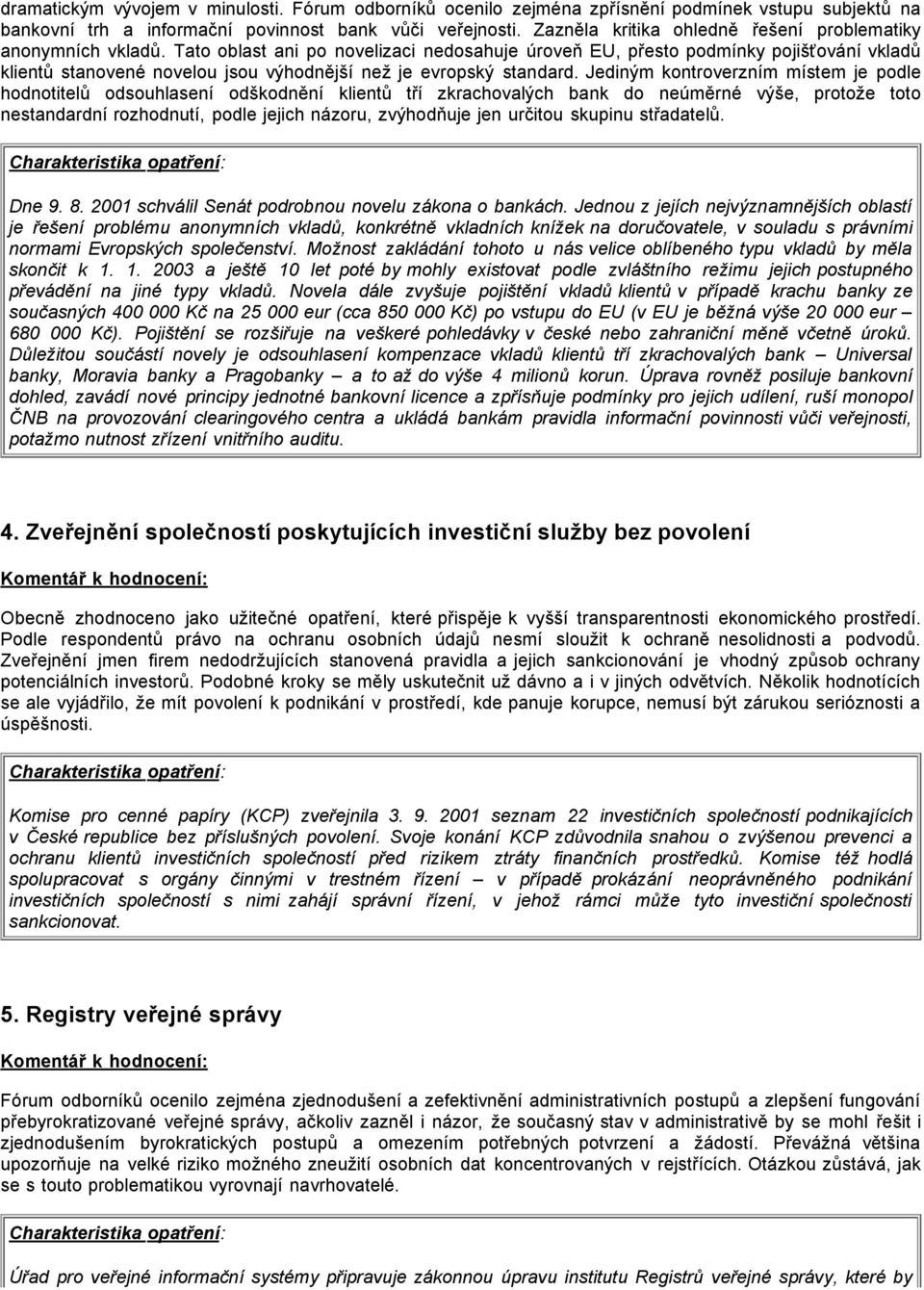 Tato oblast ani po novelizaci nedosahuje úroveň EU, přesto podmínky pojišťování vkladů klientů stanovené novelou jsou výhodnější než je evropský standard.