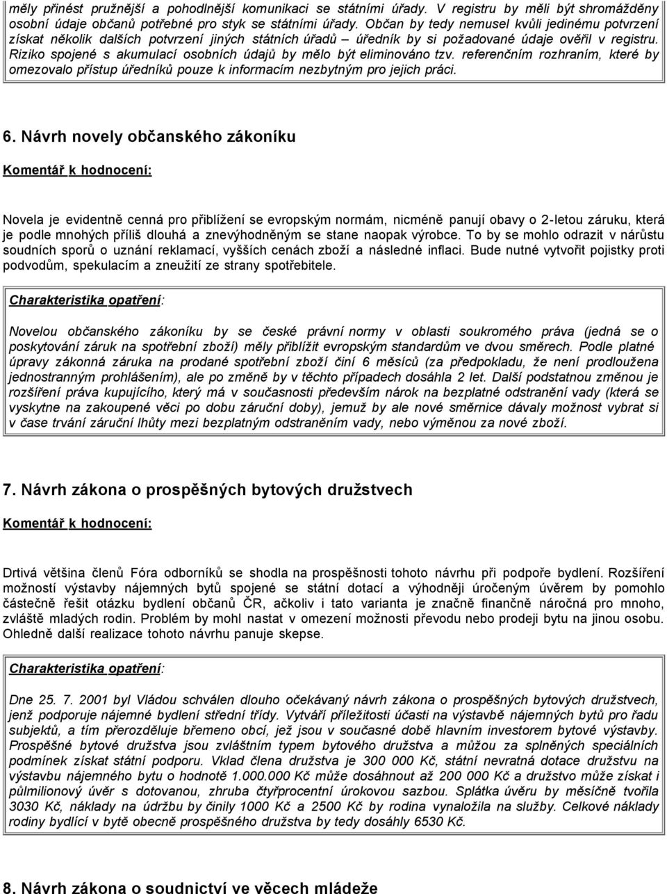 Riziko spojené s akumulací osobních údajů by mělo být eliminováno tzv. referenčním rozhraním, které by omezovalo přístup úředníků pouze k informacím nezbytným pro jejich práci. 6.