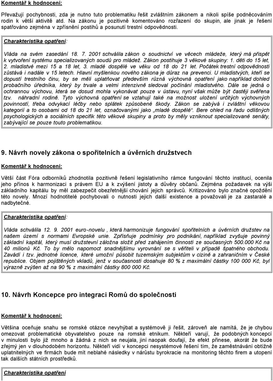 2001 schválila zákon o soudnictví ve věcech mládeže, který má přispět k vytvoření systému specializovaných soudů pro mládež. Zákon postihuje 3 věkové skupiny: 1. děti do 15 let, 2.