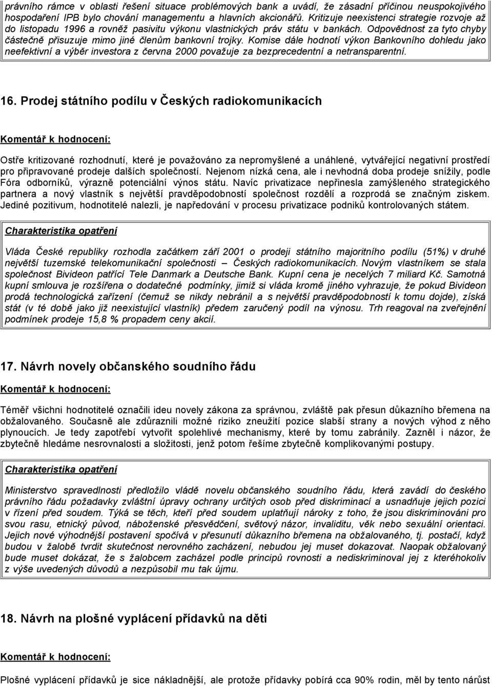 Komise dále hodnotí výkon Bankovního dohledu jako neefektivní a výběr investora z června 2000 považuje za bezprecedentní a netransparentní. 16.