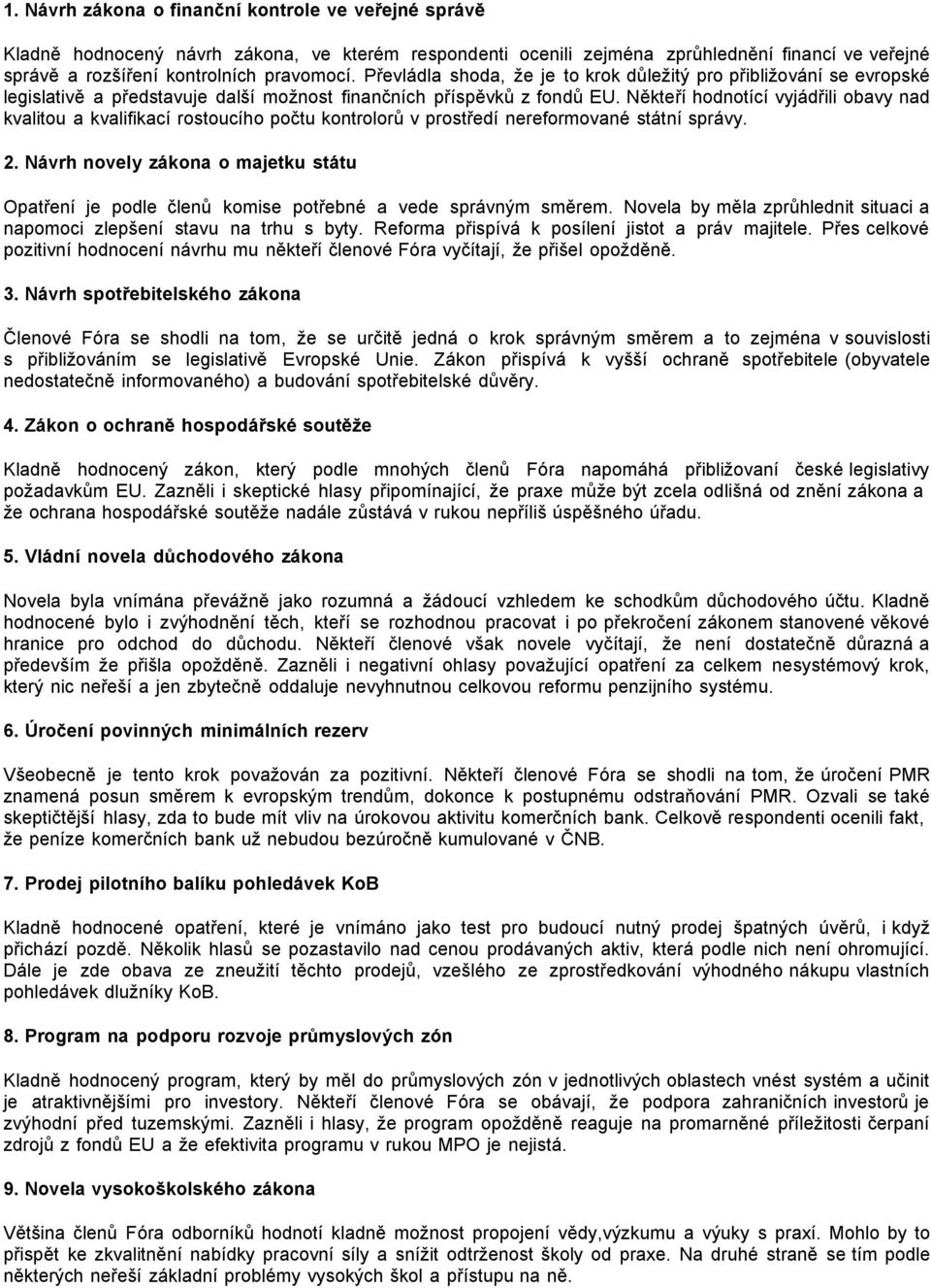 Někteří hodnotící vyjádřili obavy nad kvalitou a kvalifikací rostoucího počtu kontrolorů v prostředí nereformované státní správy. 2.