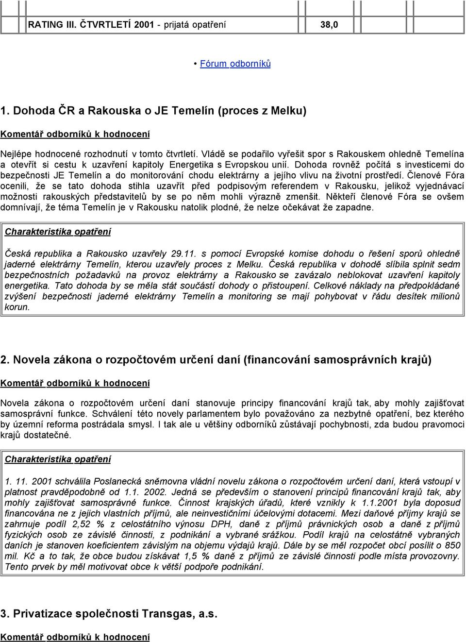 Dohoda rovněž počítá s investicemi do bezpečnosti JE Temelín a do monitorování chodu elektrárny a jejího vlivu na životní prostředí.