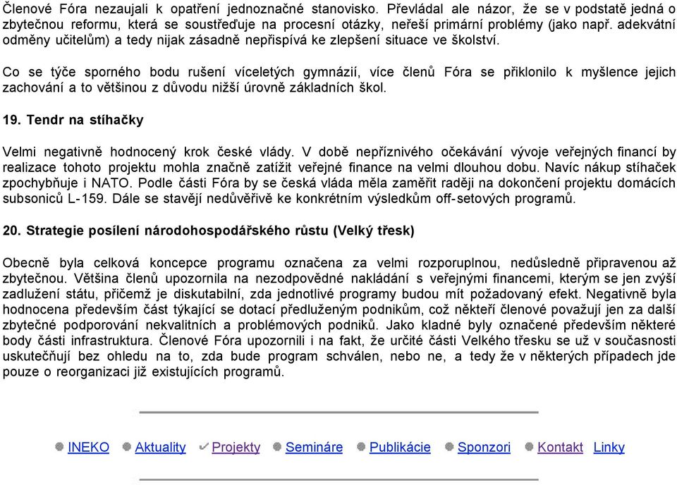 Co se týče sporného bodu rušení víceletých gymnázií, více členů Fóra se přiklonilo k myšlence jejich zachování a to většinou z důvodu nižší úrovně základních škol. 19.