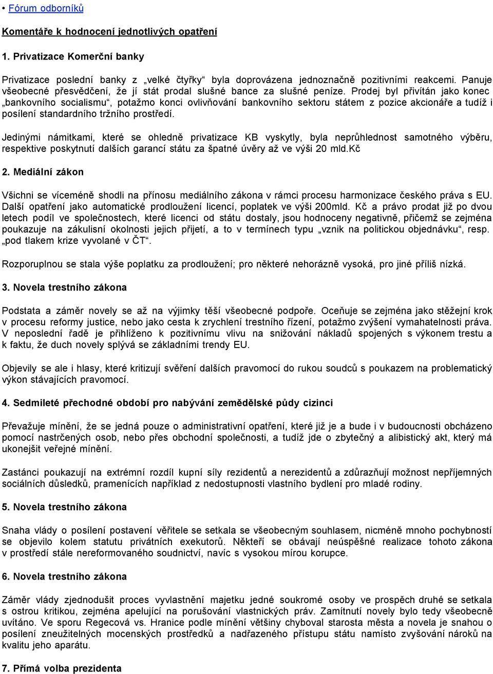 Prodej byl přivítán jako konec bankovního socialismu, potažmo konci ovlivňování bankovního sektoru státem z pozice akcionáře a tudíž i posílení standardního tržního prostředí.