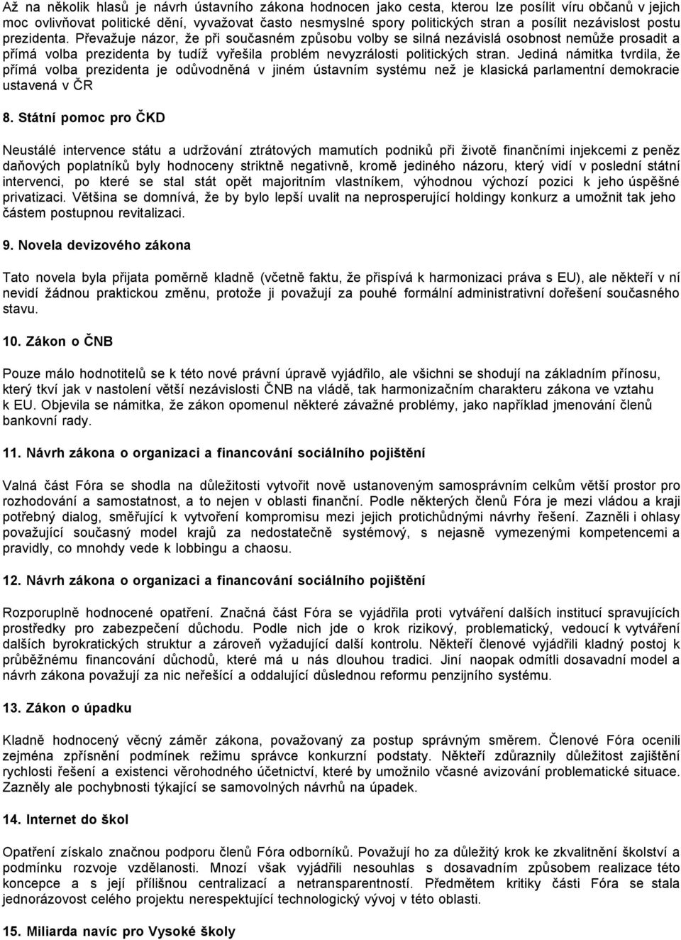 Převažuje názor, že při současném způsobu volby se silná nezávislá osobnost nemůže prosadit a přímá volba prezidenta by tudíž vyřešila problém nevyzrálosti politických stran.