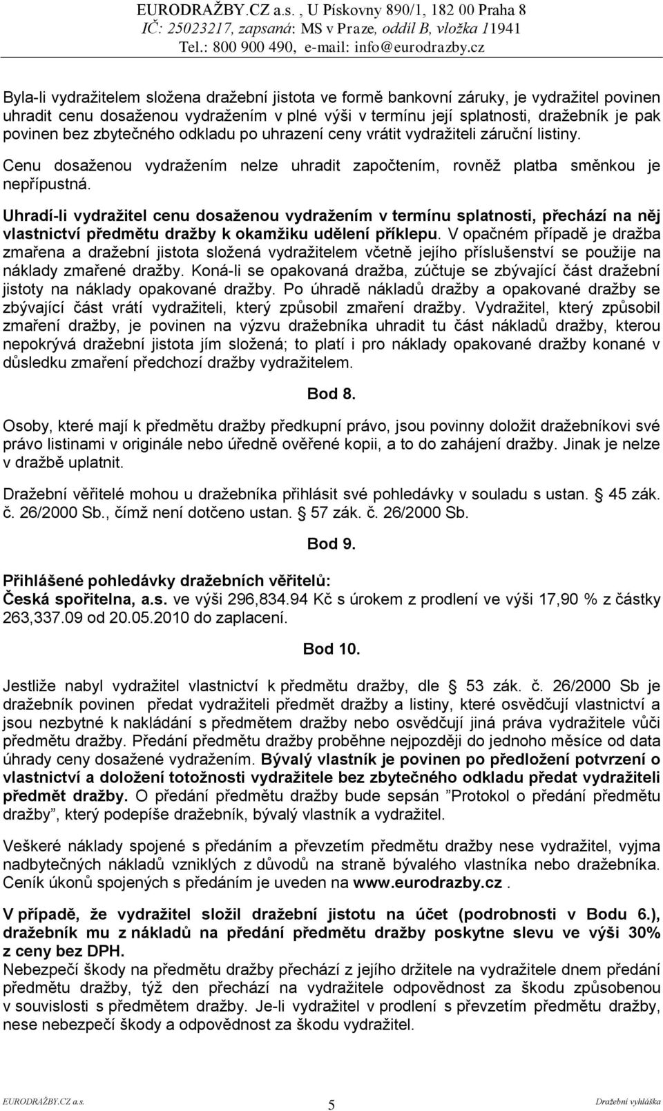 Uhradí-li vydraţitel cenu dosaţenou vydraţením v termínu splatnosti, přechází na něj vlastnictví předmětu draţby k okamţiku udělení příklepu.