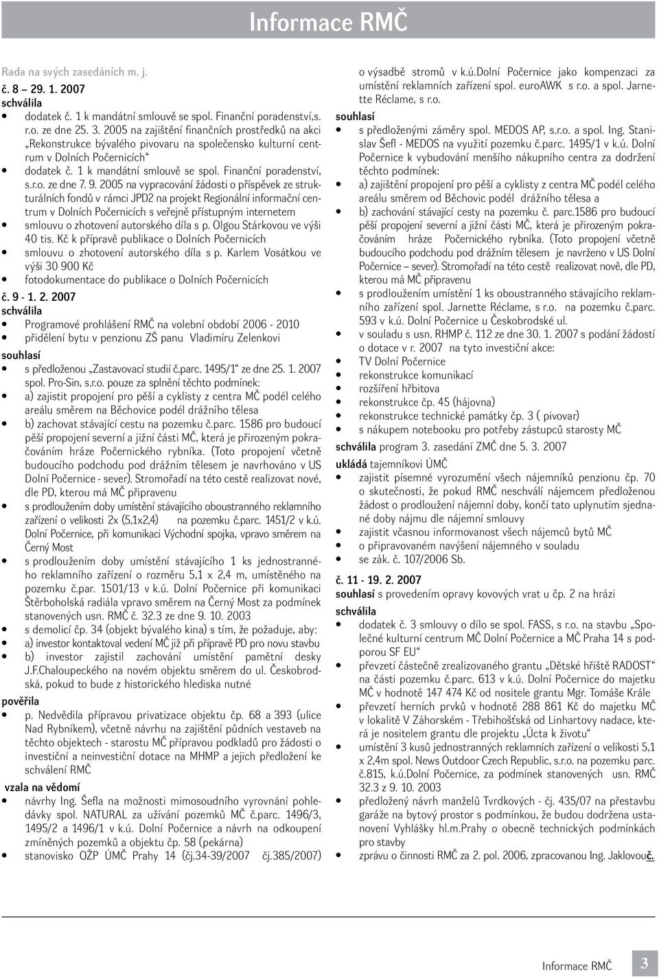 9. 2005 na vypracování žádosti o příspěvek ze strukturálních fondů v rámci JPD2 na projekt Regionální informační centrum v Dolních Počernicích s veřejně přístupným internetem smlouvu o zhotovení