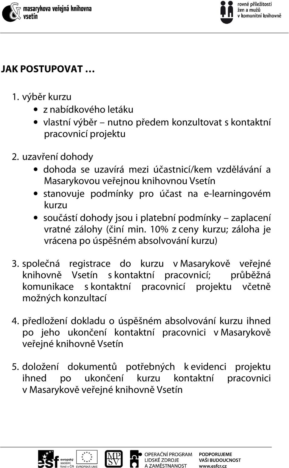 zaplacení vratné zálohy (činí min. 10% z ceny kurzu; záloha je vrácena po úspěšném absolvování kurzu) 3.