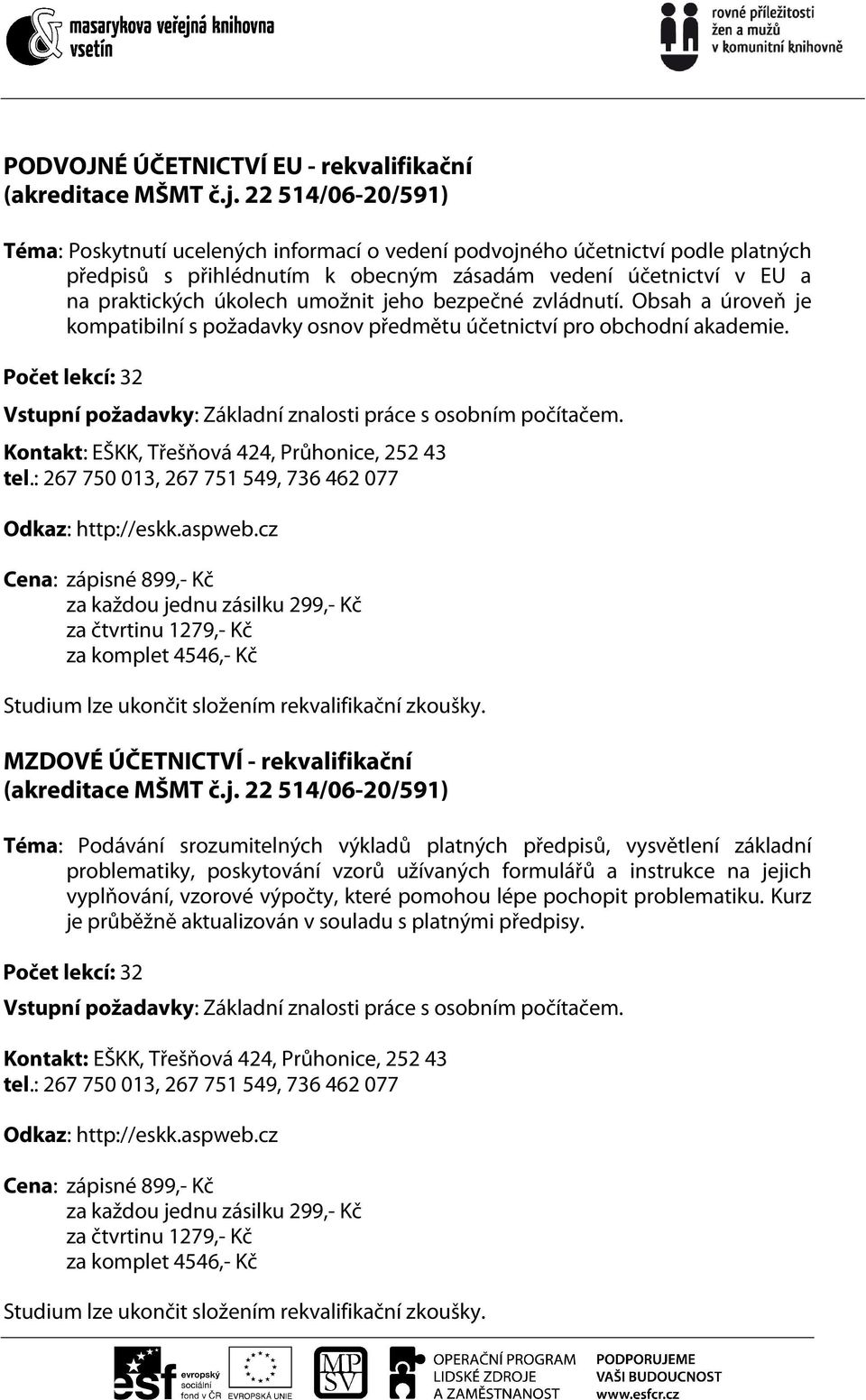 jeho bezpečné zvládnutí. Obsah a úroveň je kompatibilní s požadavky osnov předmětu účetnictví pro obchodní akademie. Počet lekcí: 32 Odkaz: http://eskk.aspweb.