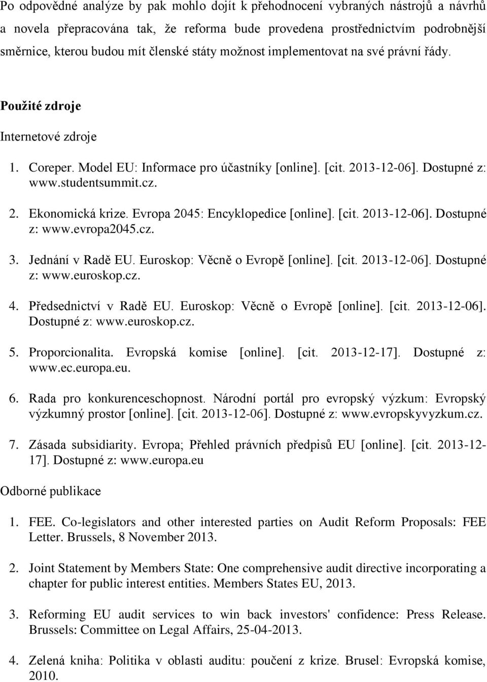 Evropa 2045: Encyklopedice [online]. [cit. 2013-12-06]. Dostupné z: www.evropa2045.cz. 3. Jednání v Radě EU. Euroskop: Věcně o Evropě [online]. [cit. 2013-12-06]. Dostupné z: www.euroskop.cz. 4.