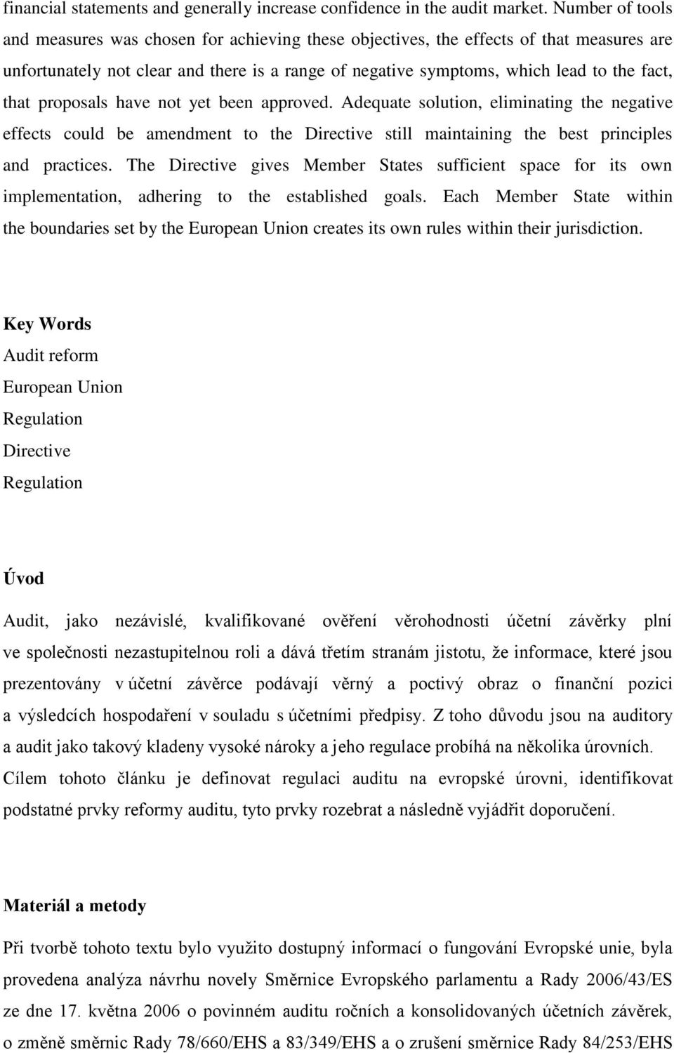 that proposals have not yet been approved. Adequate solution, eliminating the negative effects could be amendment to the Directive still maintaining the best principles and practices.