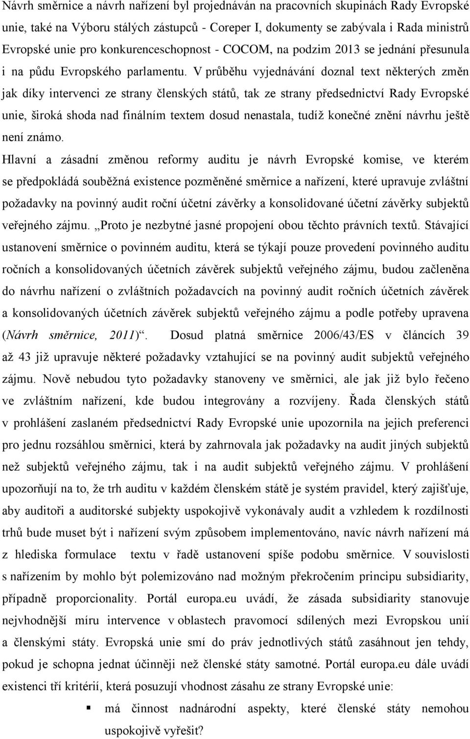 V průběhu vyjednávání doznal text některých změn jak díky intervenci ze strany členských států, tak ze strany předsednictví Rady Evropské unie, široká shoda nad finálním textem dosud nenastala, tudíž