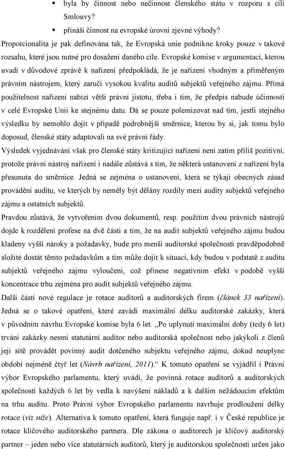 Evropské komise v argumentaci, kterou uvadí v důvodové zprávě k nařízení předpokládá, že je nařízení vhodným a přiměřeným právním nástrojem, který zaručí vysokou kvalitu auditů subjektů veřejného