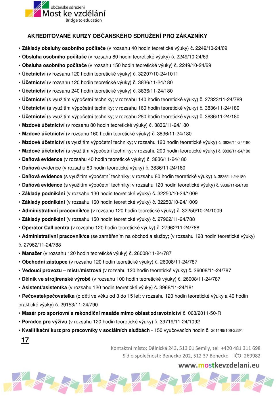 hodin teoretické výuky) č 3836/11-24/180 Účetnictví (v rozsahu 240 hodin teoretické výuky) č 3836/11-24/180 Účetnictví (s využitím výpočetní techniky; v rozsahu 140 hodin teoretické výuky) č