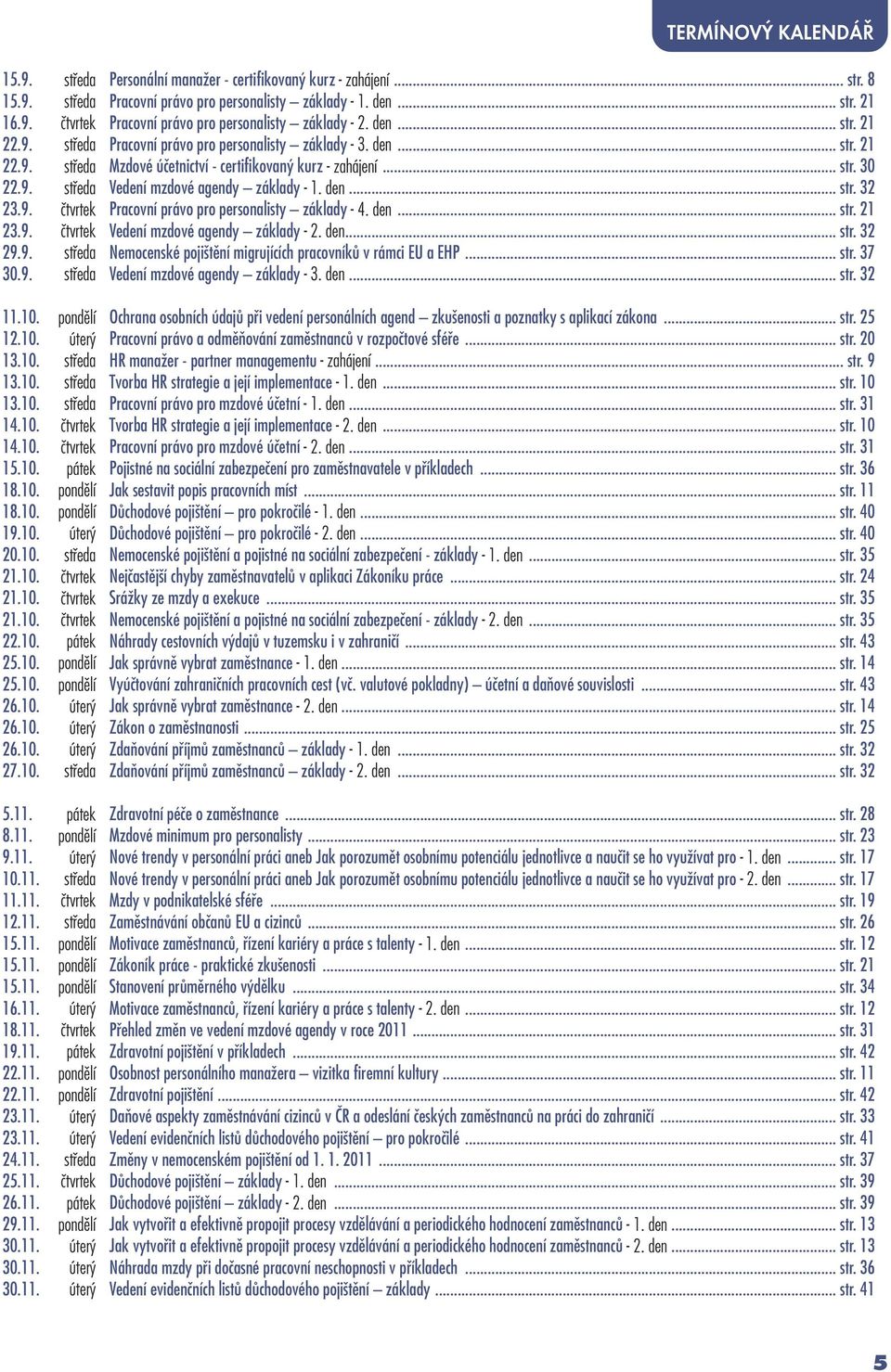 den... str. 32 23.9. ãtvrtek Pracovní právo pro personalisty základy - 4. den... str. 21 23.9. ãtvrtek Vedení mzdové agendy základy - 2. den... str. 32 29.9. stfieda Nemocenské poji tûní migrujících pracovníkû v rámci EU a EHP.