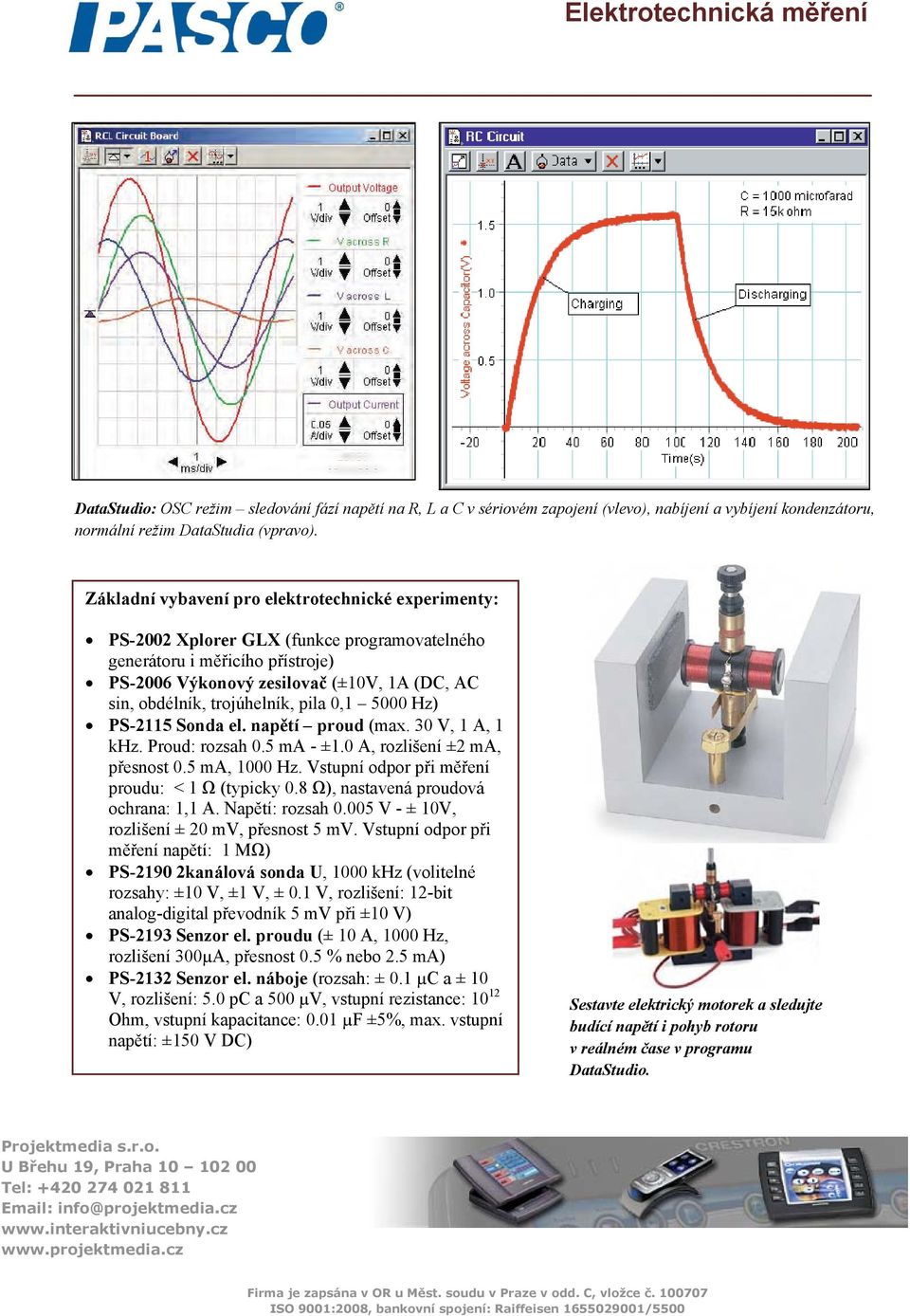 trojúhelník, pila 0,1 5000 Hz) PS-2115 Sonda el. napětí proud (max. 30 V, 1 A, 1 khz. Proud: rozsah 0.5 ma - ±1.0 A, rozlišení ±2 ma, přesnost 0.5 ma, 1000 Hz.