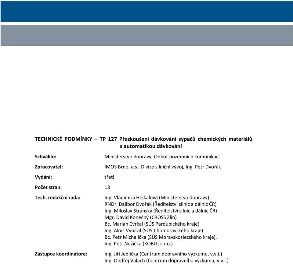 Dalibor Dvořák (Ředitelství silnic a dálnic ČR) Ing. Miloslav Stránský (Ředitelství silnic a dálnic ČR) Mgr. David Konečný (CROSS Zlín) Bc. Marian Cvrkal (SÚS Pardubického kraje) Ing.