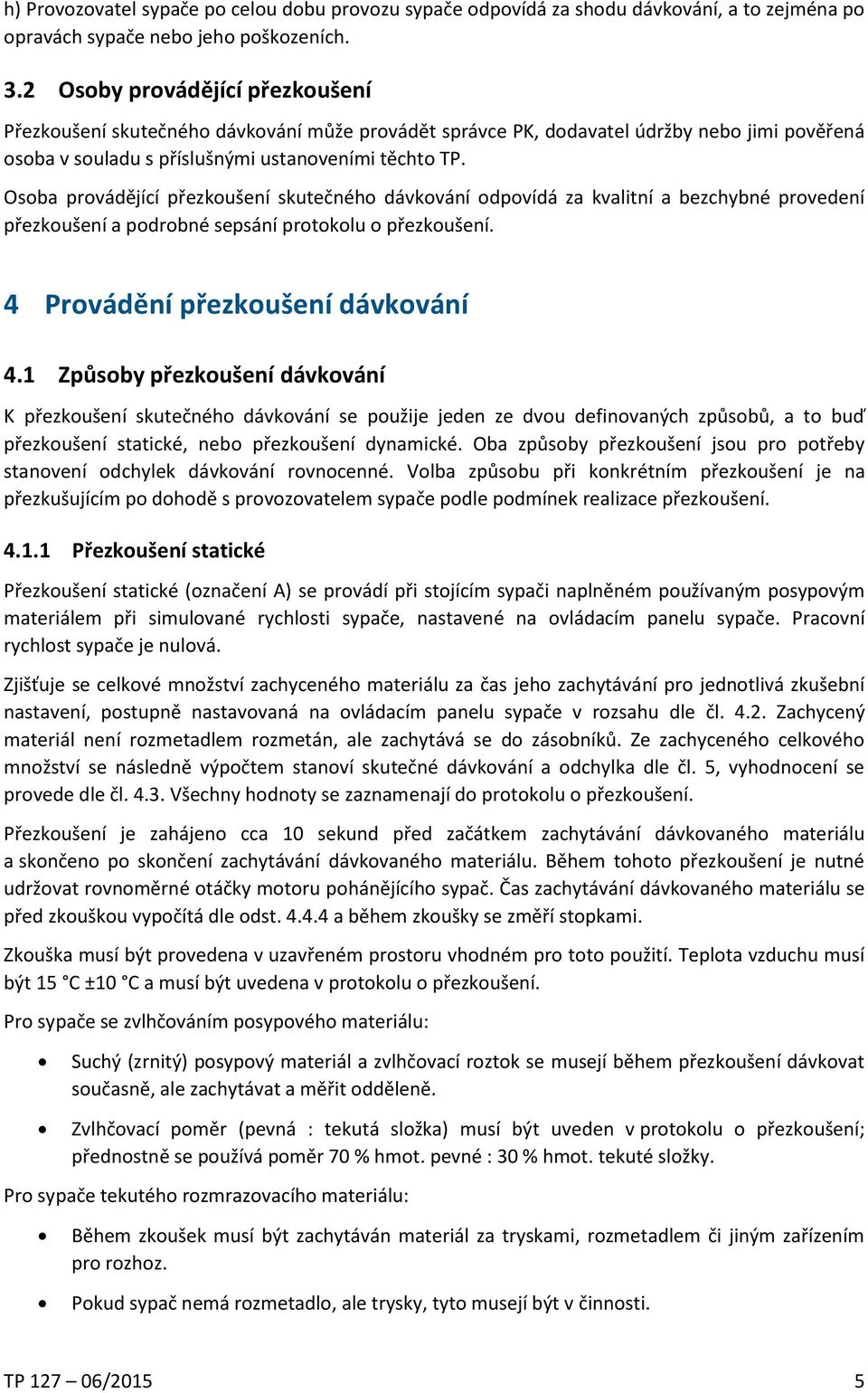 Osoba provádějící přezkoušení skutečného dávkování odpovídá za kvalitní a bezchybné provedení přezkoušení a podrobné sepsání protokolu o přezkoušení. 4 Provádění přezkoušení dávkování 4.