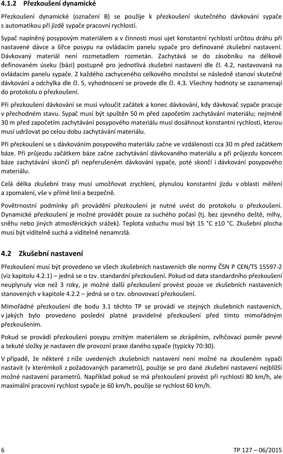 Dávkovaný materiál není rozmetadlem rozmetán. Zachytává se do zásobníku na délkově definovaném úseku (bázi) postupně pro jednotlivá zkušební nastavení dle čl. 4.