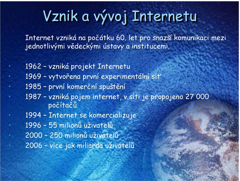 1962 vzniká projekt Internetu 1969 vytvořena první experimentální síť 1985 první komerční spuštění