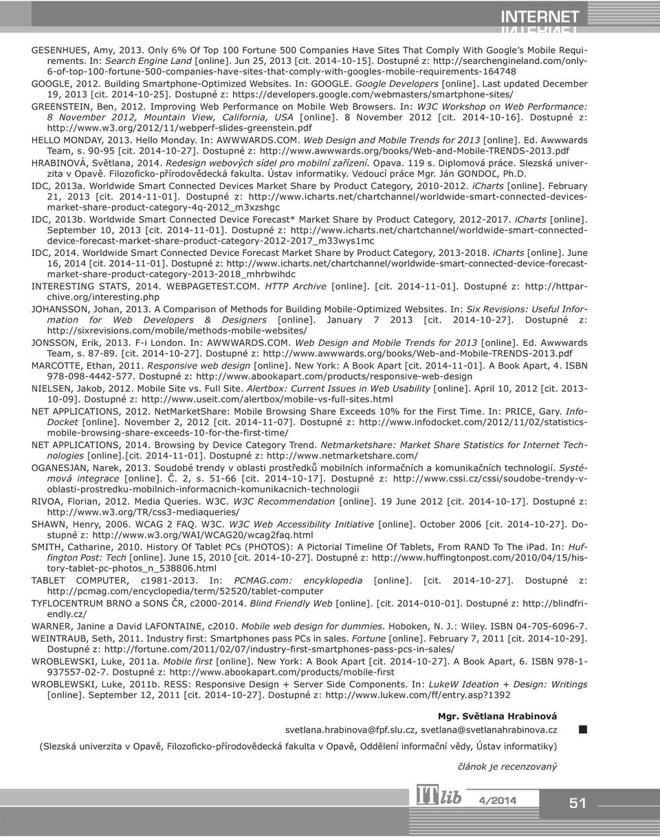 In: GOOGLE. Google Developers [online]. Last updated December 19, 2013 [cit. 2014-10-25]. Dostupné z: https://developers.google.com/webmasters/smartphone-sites/ GREENSTEIN, Ben, 2012.