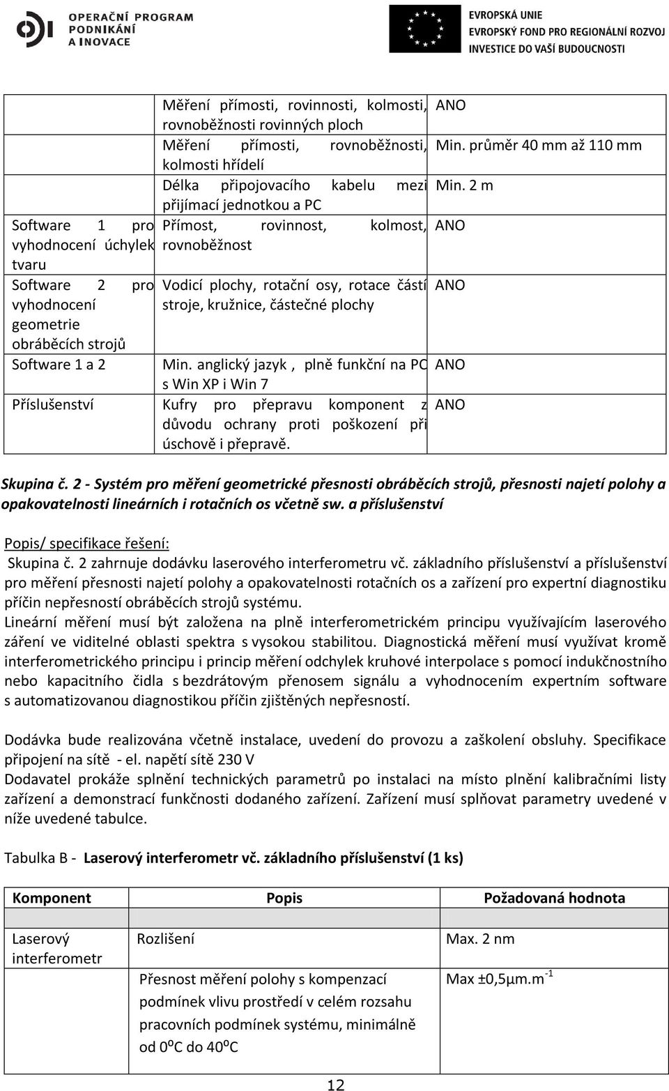 2 m přijímací jednotkou a PC Přímost, rovinnost, kolmost, rovnoběžnost Vodicí plochy, rotační osy, rotace částí stroje, kružnice, částečné plochy Skupina č.