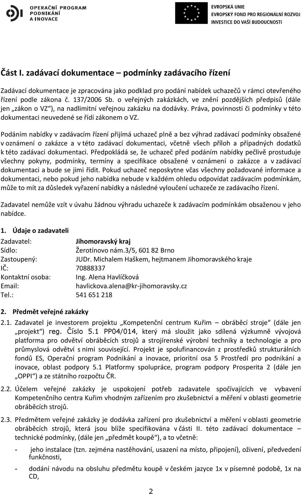 Podáním nabídky v zadávacím řízení přijímá uchazeč plně a bez výhrad zadávací podmínky obsažené v oznámení o zakázce a v této zadávací dokumentaci, včetně všech příloh a případných dodatků k této