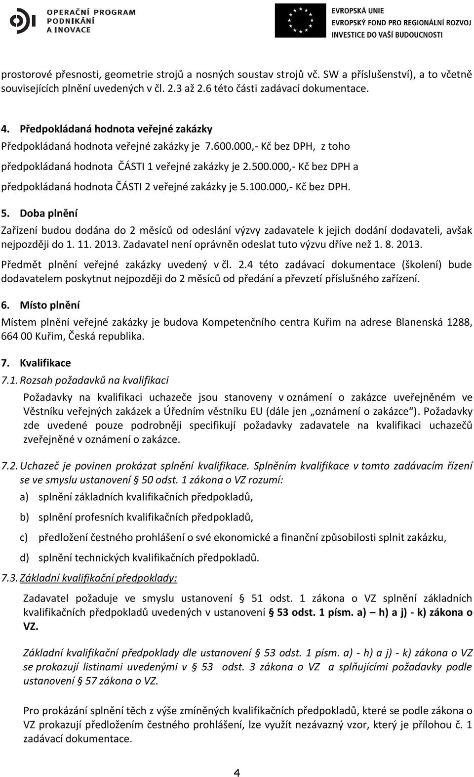 000,- Kč bez DPH a předpokládaná hodnota ČÁSTI 2 veřejné zakázky je 5.100.000,- Kč bez DPH. 5. Doba plnění Zařízení budou dodána do 2 měsíců od odeslání výzvy zadavatele k jejich dodání dodavateli, avšak nejpozději do 1.