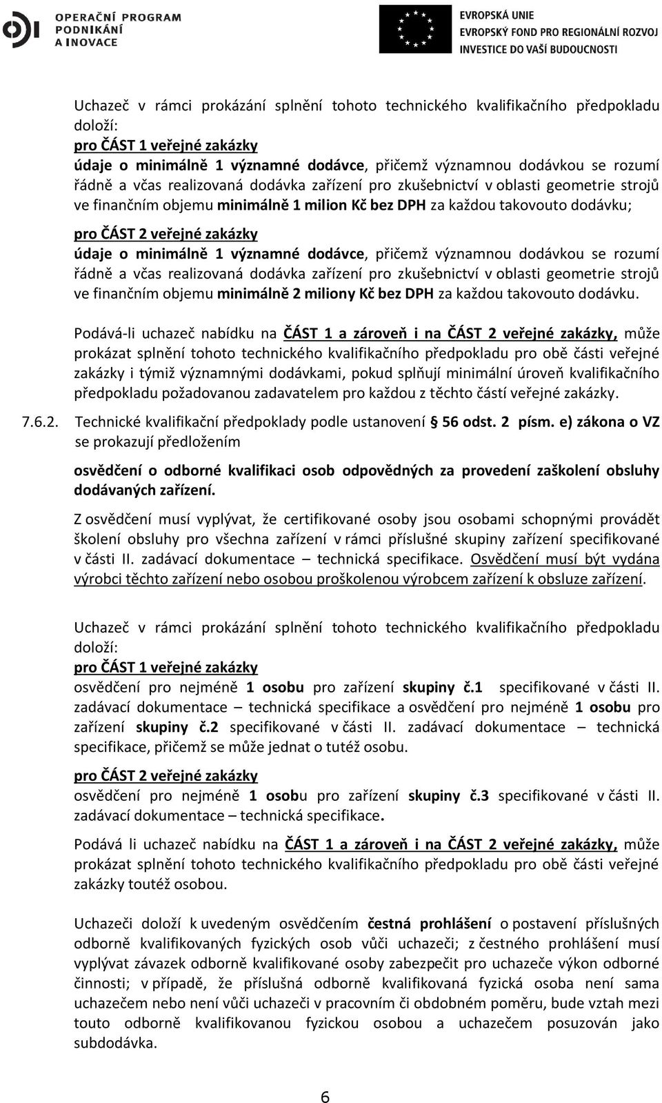 minimálně 1 významné dodávce, přičemž významnou dodávkou se rozumí řádně a včas realizovaná dodávka zařízení pro zkušebnictví v oblasti geometrie strojů ve finančním objemu minimálně 2 miliony Kč bez