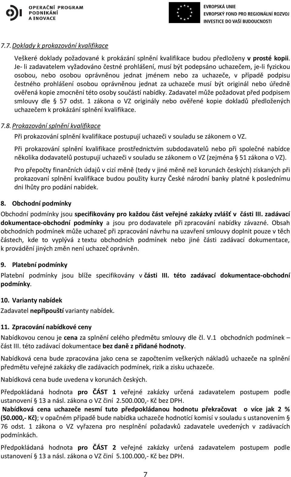 osobou oprávněnou jednat za uchazeče musí být originál nebo úředně ověřená kopie zmocnění této osoby součástí nabídky. Zadavatel může požadovat před podpisem smlouvy dle 57 odst.