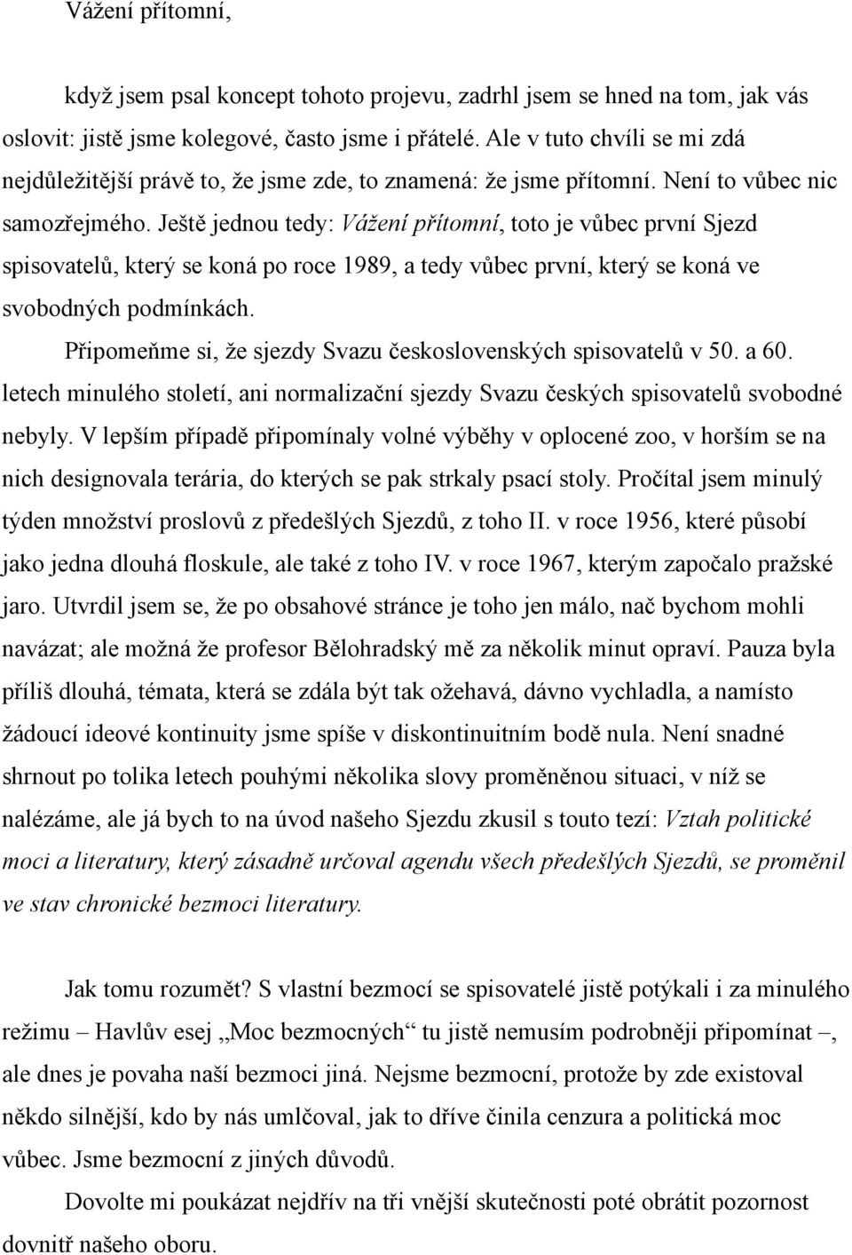 Ještě jednou tedy: Vážení přítomní, toto je vůbec první Sjezd spisovatelů, který se koná po roce 1989, a tedy vůbec první, který se koná ve svobodných podmínkách.