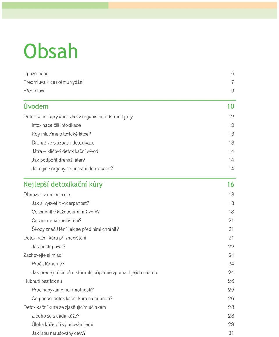 14 Nejlepší detoxikační kúry 16 Obnova životní energie 18 Jak si vysvětlit vyčerpanost? 18 Co změnit v každodenním životě? 18 Co znamená znečištění? 21 Škody znečištění: jak se před nimi chránit?