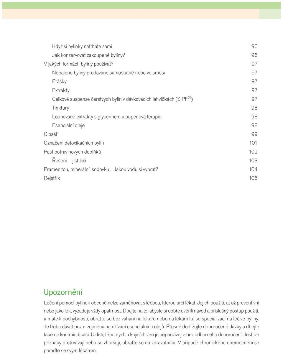 pupenová terapie 98 Esenciální oleje 98 Glosář 99 Označení detoxikačních bylin 101 Past potravinových doplňků 102 Řešení jíst bio 103 Pramenitou, minerální, sodovku Jakou vodu si vybrat?