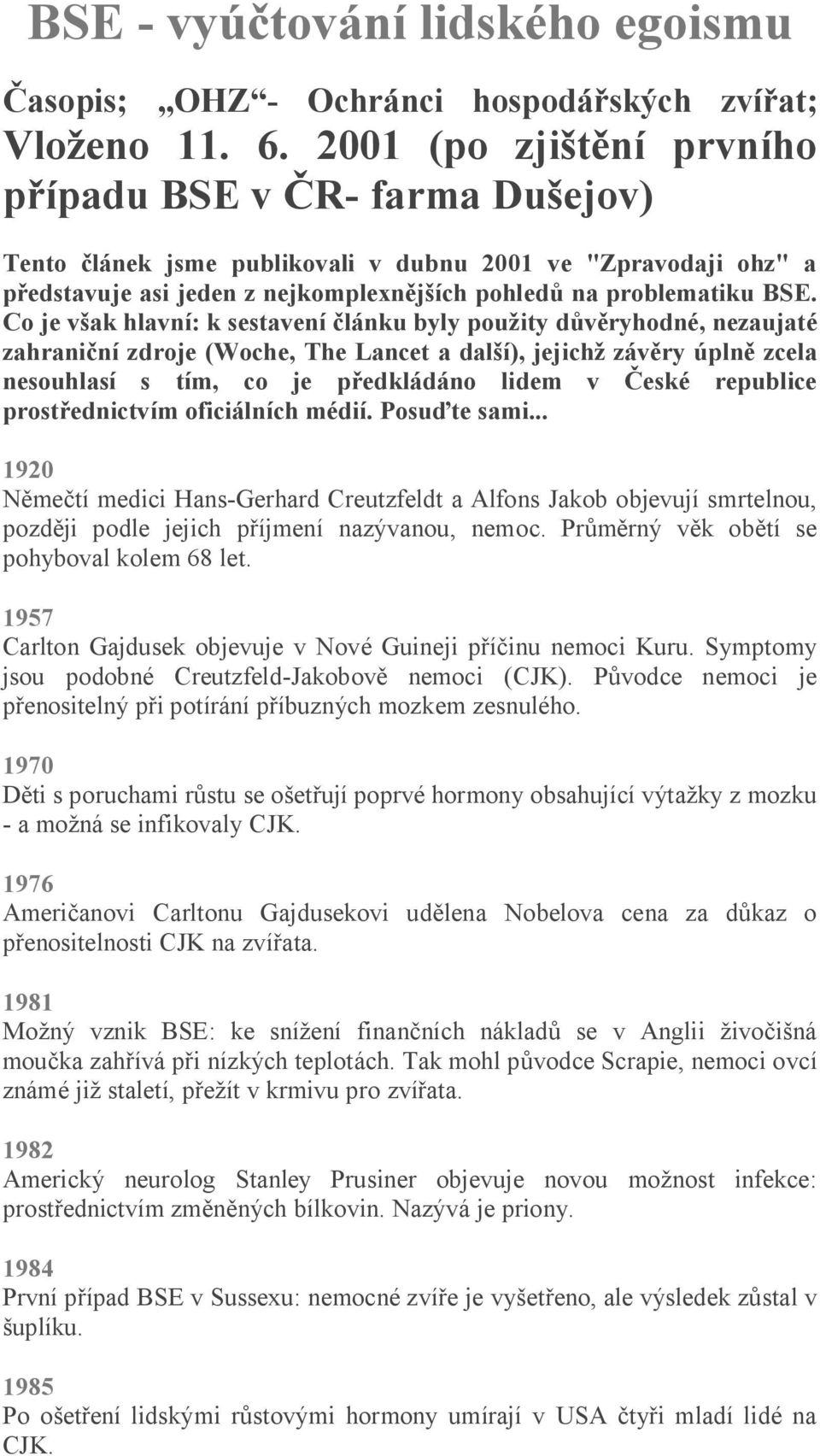 Co je v ak hlavní: k sestavení lánku byly pou ity d ryhodné, nezaujaté zahrani ní zdroje (Woche, The Lancet a dal í), jejich záv ry úpln zcela nesouhlasí s tím, co je p edkládáno lidem v eské