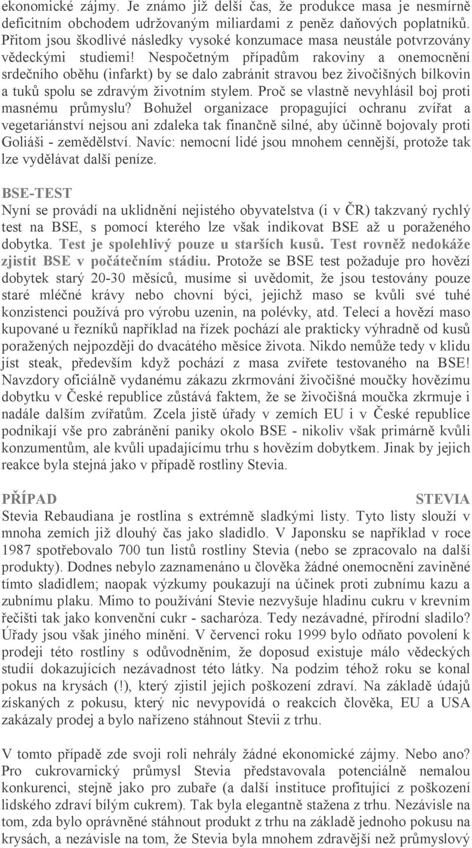 Nespo etným p ípad m rakoviny a onemocn ní srde ního ob hu (infarkt) by se dalo zabránit stravou bez ivo ných bílkovin a tuk spolu se zdravým ivotním stylem.